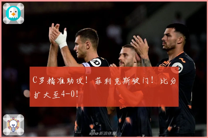 C罗精准助攻！菲利克斯破门！比分扩大至4-0！