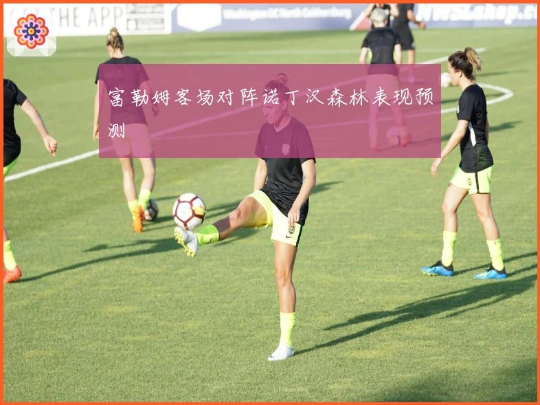 富勒姆客场对阵诺丁汉森林表现预测